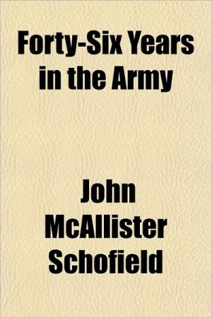 Forty-Six Years in the Army book written by John McAllister Schofield