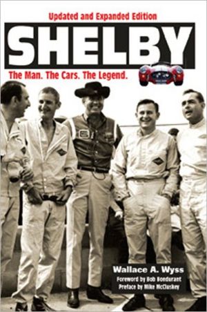 Shelby: The Man. The Cars. The Legend. book written by Wallace A. Wyss