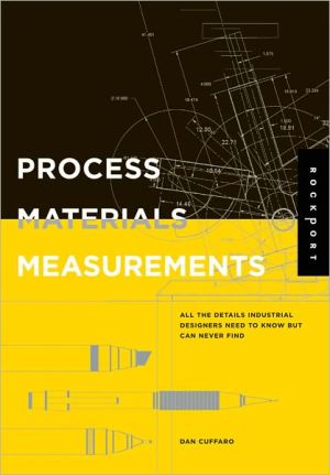Process, Materials, and Measurements: All the Details Industrial Designers Need to Know but Can Never Find book written by Daniel F. Cuffaro