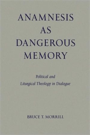 Anamnesis As Dangerous Memory book written by Bruce T. Morrill
