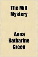The Mill Mystery book written by Anna Katharine Green