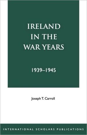 Ireland in the War Years 39-45 book written by Joseph T. Carroll