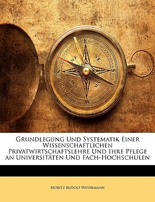 Grundlegung Und Systematik Einer Wissenschaftlichen Privatwirtschaftslehre Und Ihre Pflege an Univer magazine reviews