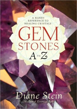 Gemstones A to Z: A Handy Reference to Healing Crystals book written by Diane Stein