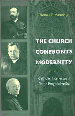 The Church Confronts Modernity: Catholic Intellectuals and the Progressive Era book written by Thomas E. Woods, Jr. Thomas E