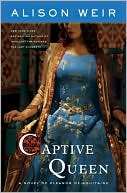 Captive Queen: A Novel of Eleanor of Aquitaine book written by Alison Weir