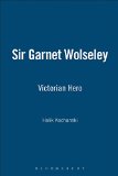 Sir Garnet Wolseley: Victorian Hero book written by Halik Kochanski