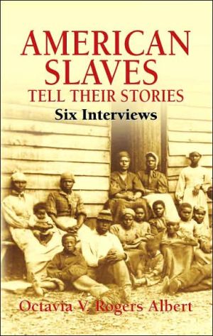 American Slaves Tell Their Stories: Six Interviews book written by Octavia V. Rogers Albert