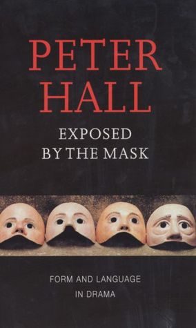 Exposed by the Mask: Form and Language in Drama book written by Peter Hall