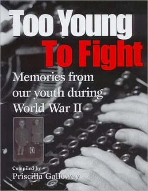 Too Young to Fight: Memories from Our Youth During World War II book written by Priscilla Galloway