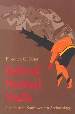 Behind Painted Walls: Incidents in Southwestern Archaeology book written by Florence Cline Lister