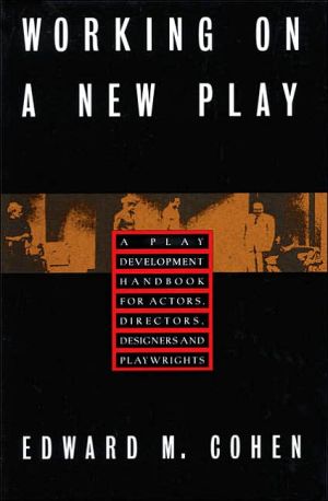Working on a New Play: A Play Development Handbook for Actors, Directors, Designers and Playwrights book written by Edward M. Cohen