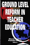 Ground Level Reform in Teacher Education Changing Schools of Education magazine reviews