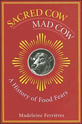 Sacred Cow, Mad Cow: A History of Food Fears book written by Madeleine Ferrieres