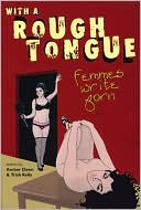 With a Rough Tongue: Femmes Write Porn book written by Amber Dawn