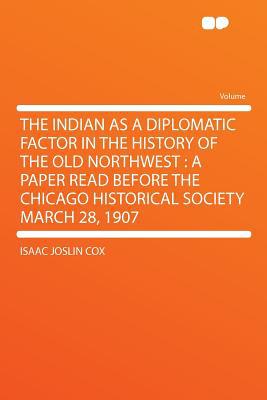 The Indian as a Diplomatic Factor in the History of the Old Northwest magazine reviews