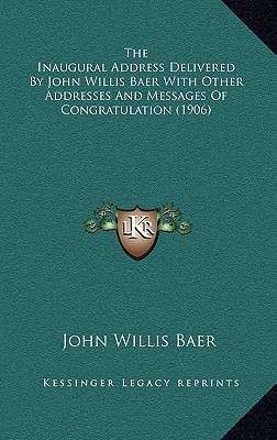 The Inaugural Address Delivered by John Willis Baer with Other Addresses & Messages of Congratulatio magazine reviews