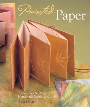 Painted Paper: Techniques and Projects for Handmade Books and Cards book written by Alisa Golden