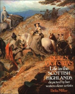 Queen Victoria's Life in the Scottish Highlands: Depicted by Her Watercolour Artists book written by Delia Millar