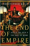 The End of Empire: Attila the Hun and the Fall of Rome book written by Christopher Kelly