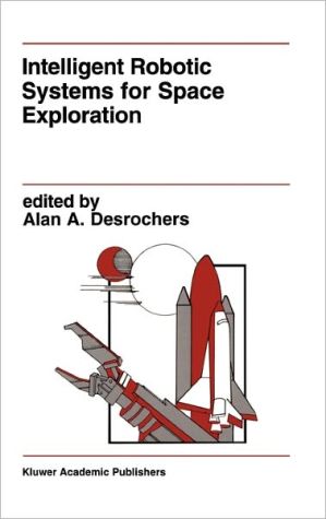 Intelligent Robotic Systems for Space Exploration book written by Alan A. Desrochers