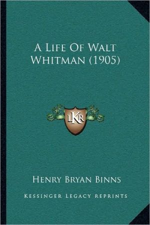 A Life of Walt Whitman (1905) book written by Binns, Henry Bryan