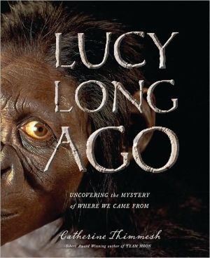 Lucy Long Ago: Uncovering the Mystery of Where We Came From book written by Catherine Thimmesh