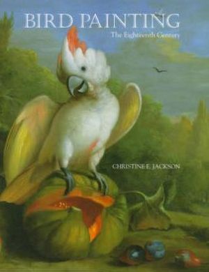 Bird Painting : The Eighteenth Century book written by Christine Jackson