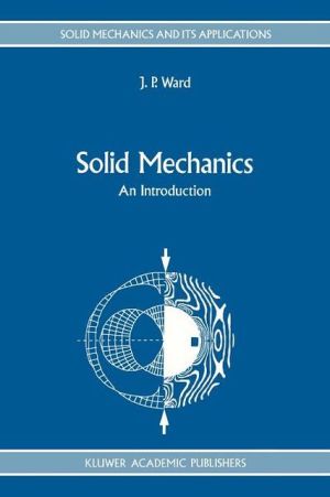 Solid Mechanics: An Introduction book written by Ward, J. P