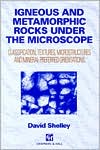 Igneous And Metamorphic Rocks Under The Microscope, Classification, Textures, Microstructures And Mineral Preferred Orientation book written by David Shelley