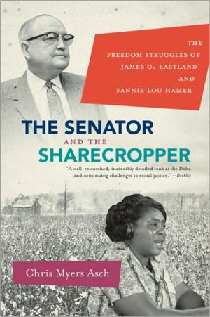 The Senator and the Sharecropper: The Freedom Struggles of James O. Eastland and Fannie Lou Hamer book written by Chris Myers Asch