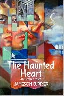 The Haunted Heart And Other Tales book written by Jameson Currier