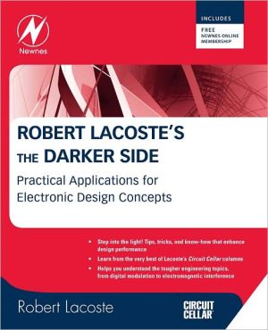 Robert Lacoste's The Darker Side: Practical Applications for Electronic Design Concepts from Circuit Cellar book written by Robert Lacoste