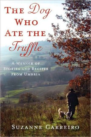 The Dog Who Ate the Truffle: A Memoir of Stories and Recipes from Umbria written by Carreiro, Suzanne