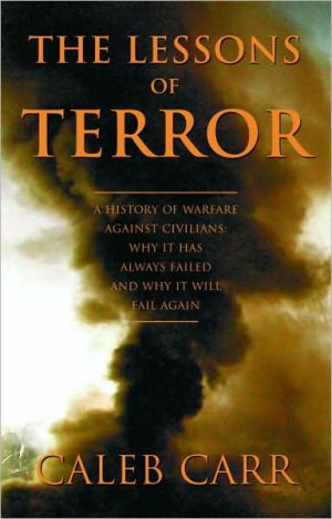 Lessons of Terror: A History of Warfare Against Civilians: Why It Has Always Failed & Why It Will Fail Again written by Caleb Carr