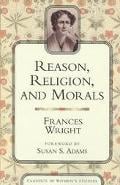 Reason, Religion, and Morals book written by Frances Wright