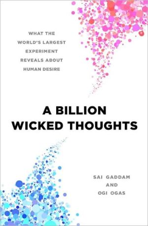 A Billion Wicked Thoughts: What the World's Largest Experiment Reveals about Human Desire book written by Gaddam, Sai, Ogas, Ogi