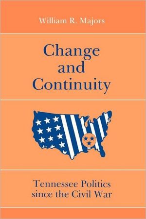 Change and Continuity: Tennessee Politics since the Civil War book written by William R. Majors