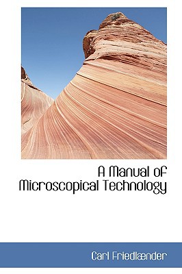 A Manual of Microscopical Technology book written by Carl Friedl]nder