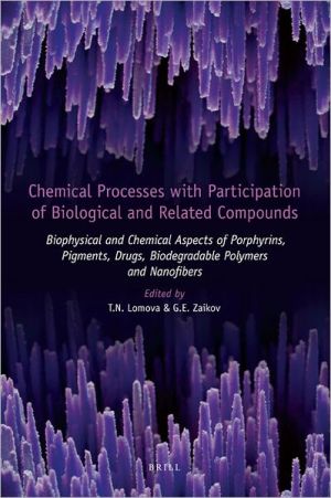 Chemical Processes with Participation of Biological and Related Compounds: Biophysical and Chemical Aspects of Porphyrins, Pigments, Drugs, Biodegradable Polymers and Nanofibers book written by Lomova