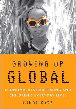 Growing up Global: Economic Restructuring and Children's Everyday Lives book written by Cindi Katz