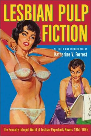 Lesbian Pulp Fiction: The Sexually Intrepid World of Lesbian Paperback Novels, 1950-1965 book written by Katherine V. Forrest