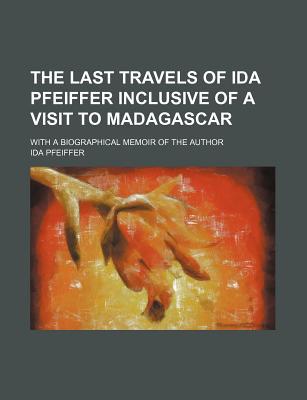 The Last Travels of Ida Pfeiffer Inclusive of a Visit to Madagascar magazine reviews