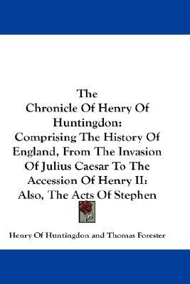 Chronicle of Henry of Huntingdon: Comprising the History of England, from the Invasion of Ju... book written by Henry Of Huntingdon, Thomas Fore