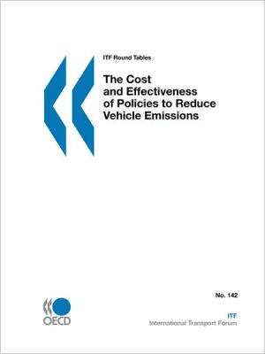 Itf Round Tables The Cost And Effectiveness Of Policies To Reduce Vehicle Emissions book written by Oecd Publishing