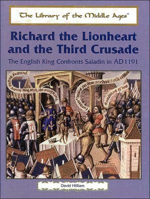Richard the Lionhearted and the Third Crusade (Library of the Middle Ages Series): The English King Confronts Saladin in AD 1191 book written by David Hilliam