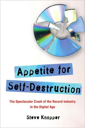 Appetite for Self-Destruction: The Spectacular Crash of the Record Industry in the Digital Age book written by Steve Knopper
