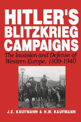 Hitler's Blitzkrieg Campaigns : The Invasion and Defense of Western Europe, 1939-1940 book written by H. W. Kaufmann, J. E. Kaufmann