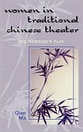 Women in Traditional Chinese Theater: The Heroine's Play book written by Qian Ma