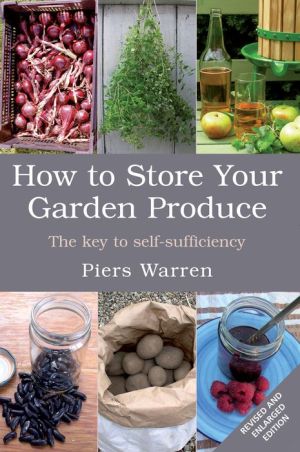 How to Store Your Garden Produce: The Key to Self-Sufficiency book written by Piers Warren